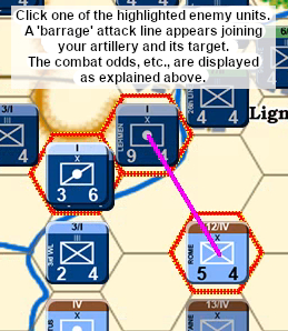 Click one of the highlighted enemy units. A 'barrage' attack line appears joining your artillery and its target. The combat odds, etc., are displayed as explained above.